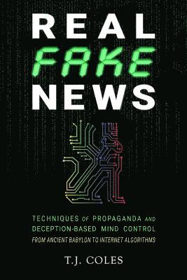 bokomslag Real Fake News: Techniques of Propaganda and Deception-based Mind Control, from Ancient Babylon to Internet Algorithms