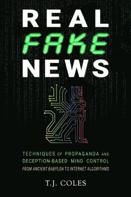 Real Fake News: Techniques of Propaganda and Deception-based Mind Control, from Ancient Babylon to Internet Algorithms