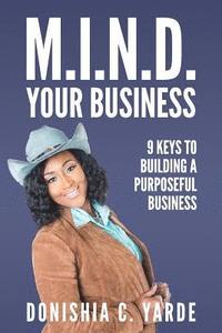 bokomslag M.I.N.D. Your Business: 9 Keys To Building A Purposeful Business