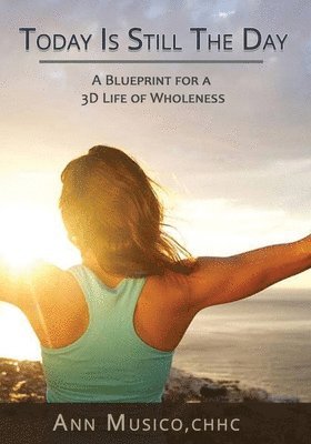 bokomslag Today is Still the Day: A Blueprint for a 3D Life of Wholeness