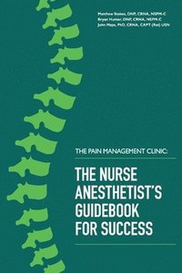 bokomslag The Pain Management Clinic: The Nurse Anesthetists Guidebook for Success