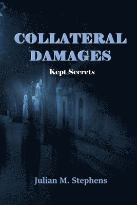 Julian M. Stephens - Collateral Damage, Kept Secrets, Häftad