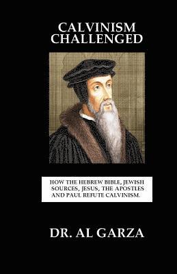 bokomslag Calvinism Challenged: How the Hebrew Bible, Jewish Sources, Jesus, the Apostles and Paul Refute Calvinism.