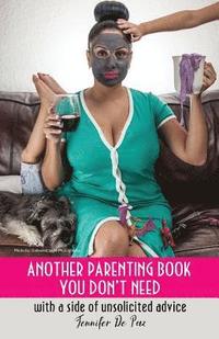 bokomslag Another Parenting Book You Don't Need: With a Side of Unsolicited Advice
