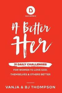 bokomslag A Better Her: 31 Daily Challenges For Women to Love God, Themselves and Others Better