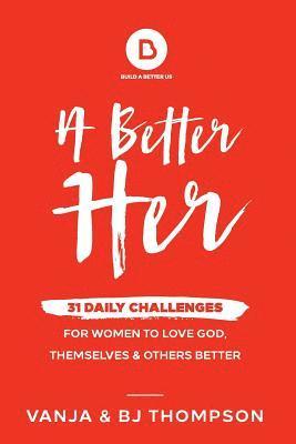 A Better Her: 31 Daily Challenges For Women to Love God, Themselves and Others Better 1