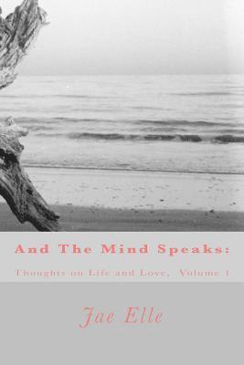And The Mind Speaks: Thoughts on Life and Love