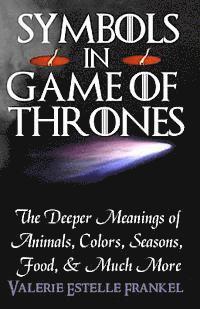 Valerie Estelle Frankel - Symbols in Game of Thrones: The Deeper Meanings of Animals, Colors, Seasons, Food, and Much More, Häftad