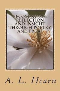 bokomslag Becoming Me - Reflection and Insight Through Poetry and Prose: Becoming Me - Reflection and Insight Through Poetry and Prose