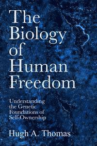 bokomslag The Biology of Human Freedom: Understanding the Genetic Foundations of Self-Ownership