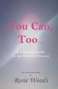 bokomslag You Can, Too... A Personal Guide to the Divorce Process.