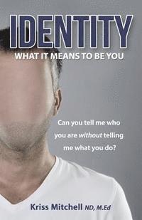 bokomslag Identity - What It Means To Be You: Can You Tell Me Who You Are Without Telling Me What You Do?