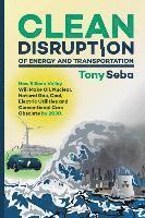 bokomslag Clean Disruption of Energy and Transportation: How Silicon Valley Will Make Oil, Nuclear, Natural Gas, Coal, Electric Utilities and Conventional Cars