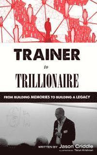 bokomslag Trainer to Trillionaire: From Building Memories to Building a Legacy
