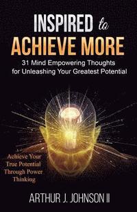 bokomslag Inspired to Achieve More: 31 Mind Empowering Thoughts for Unleashing Your Greatest Potential