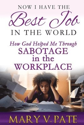 bokomslag Now I Have the Best Job in the World: How God helped me through Sabotage in the Workplace