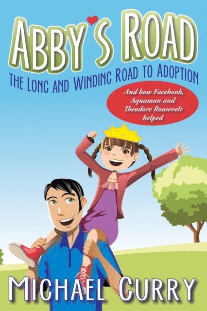 Abby's Road, the Long and Winding Road to Adoption: And how Facebook, Aquaman and Theodore Roosevelt helped 1