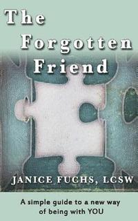 Janice Fuchs Lcsw - The Forgotten Friend: A simple guide to a new way of being with YOU, Häftad
