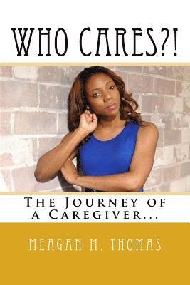 WHO CARES?! The Journey of a Caregiver. 1