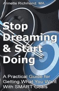 Annette Richmond Ma - Stop Dreaming & Start Doing: A Practical Guide for Getting What You Want With SMART Goals, Häftad