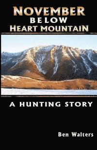 bokomslag November Below Heart Mountain: A Hunting Story