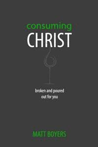 bokomslag Consuming Christ: Broken and Poured Out for You