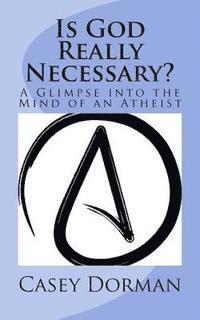 bokomslag Is God Really Necessary?: A Glimpse into the Mind of an Atheist