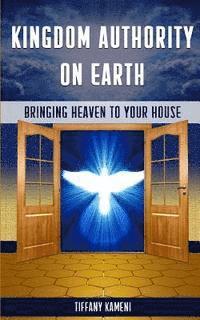 bokomslag Kingdom Authority on Earth: Bringing Heaven to Your House