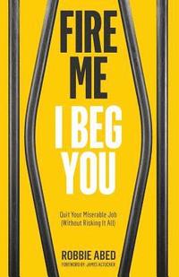 bokomslag Fire Me I Beg You: Quit Your Miserable Job (Without Risking it All)