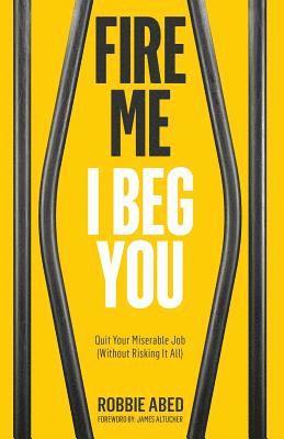 bokomslag Fire Me I Beg You: Quit Your Miserable Job (Without Risking it All)