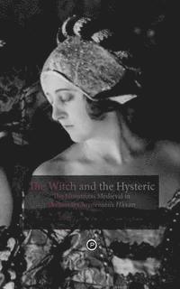 Patricia Clare Ingham, Alexander Doty - The Witch and the Hysteric: The Monstrous Medieval in Benjamin Christensen's Häxan, Häftad