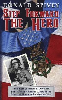 Donald Spivey - Step Forward The Hero: The Story of Milton L. Olive, III, First African American Awarded the Medal of Honor in the Vietnam War, Häftad