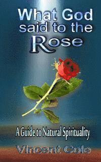 Vincent Cole - What God Said to the Rose - a guide to natural spirituality, Häftad