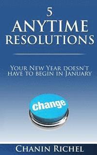 bokomslag 5 Anytime Resolutions: Your New Year Doesn't Have To Begin In January
