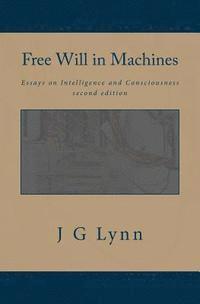 Free Will in Machines: Essays on Intelligence and Consciousness