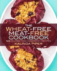 bokomslag The Wheat-Free Meat-Free Cookbook: 100 Gluten-Free Vegetarian Recipes