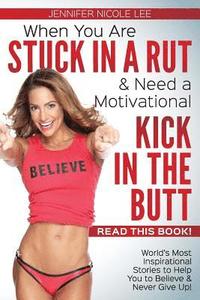 bokomslag When You Are Stuck in a Rut & Need a Motivational Kick in the Butt-READ THIS BOOK!: World's Most Inspirational Stories to Help You to Believe & Never