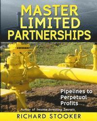 Master Limited Partnerships: High Yield, Ever Growing Oil Stocks Income Investments for a Secure, Worry Free and Comfortable Retirement 1