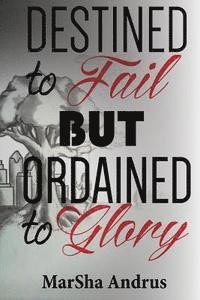 Marsha Andrus - Destined to Fail but Ordained to Glory, Häftad