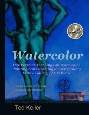 Watercolor: One Person's Teachings on Watercolor Painting and Becoming an Artist Along With a Gallery of His Work: For All Levels