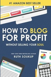 bokomslag How To Blog For Profit: Without Selling Your Soul