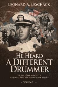 bokomslag He Heard A Different Drummer Volume I: The Cold War Memoirs of A Scientist, Explorer, Naval Officer and Spy