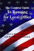 bokomslag The Essential Guide to Running for Local Office: How to Plan, Organize and Win Your Next Election