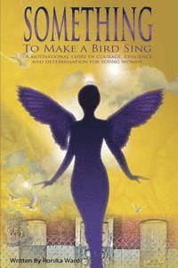 bokomslag Something To Make A Bird Sing: A motivational story of courage resilience and determination to soar for women