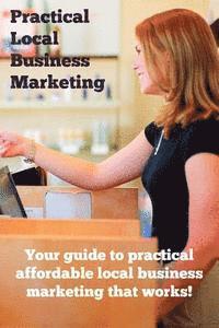 bokomslag Practical Local Business Marketing: Your guide to practical affordable local business marketing that works!