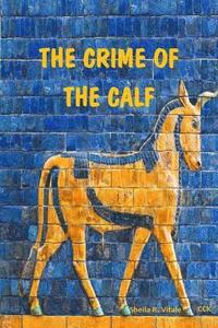 bokomslag The Crime Of The Calf: An Exposition Of Exodus, Chapter 32, According To The Mysteries