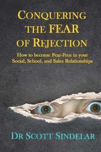 bokomslag Conquering the Fear of Rejection: How to become Fear-Free in your Social, School and Sales Relationships