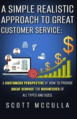 A simple realistic approach to great customer service: A customers perspective of how to provide great service for businesses of all types and sizes. 1