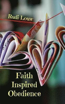 Rudi Louw - Faith Inspired Obedience: So Much Better Than the Guilt and Reward System of the Law!, Häftad