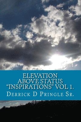 Elevation Above Status 'Inspirations' Vol 1.: Spiritual Growth and life education, by Derrick D Pringle Sr. 1